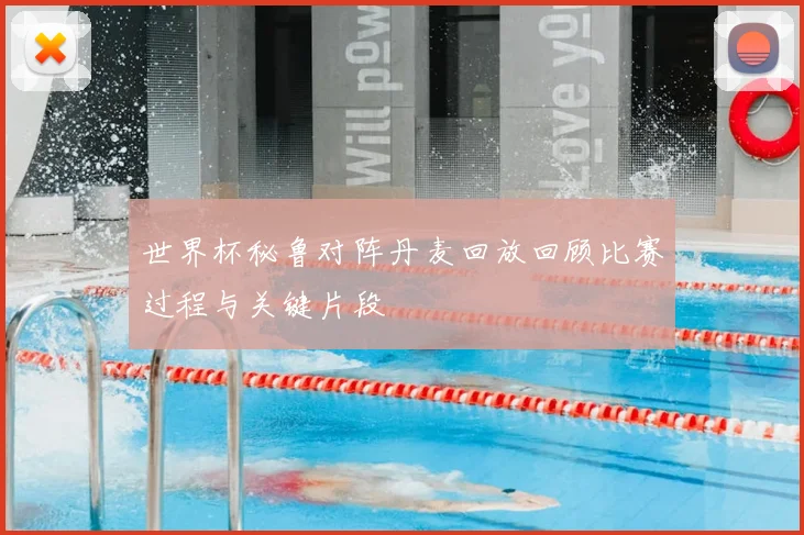 世界杯秘鲁对阵丹麦回放回顾比赛过程与关键片段